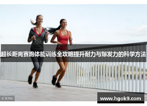 超长距离赛跑体能训练全攻略提升耐力与爆发力的科学方法